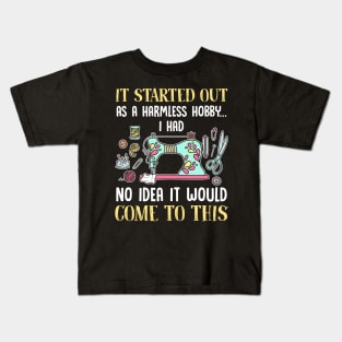 Sewing It Started Out As A Harmless Hobby T-Shirt Kids T-Shirt